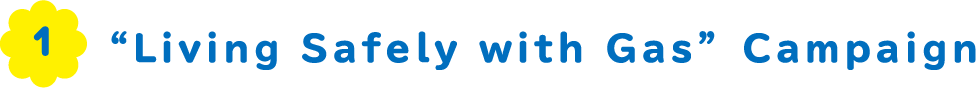 1 "Living Safely with Gas" Campaign