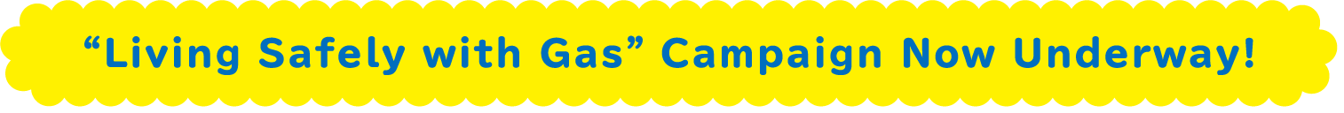 "Living Safely with Gas" Campaign Now Underway!