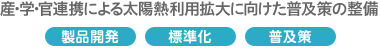 産・学・官連携による太陽熱利用拡大に向けた普及策の整備,製品開発、標準化、普及策